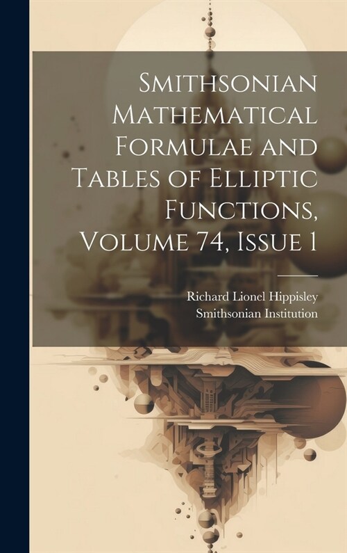 Smithsonian Mathematical Formulae and Tables of Elliptic Functions, Volume 74, issue 1 (Hardcover)