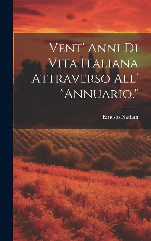 Vent Anni Di Vita Italiana Attraverso All Annuario. (Hardcover)