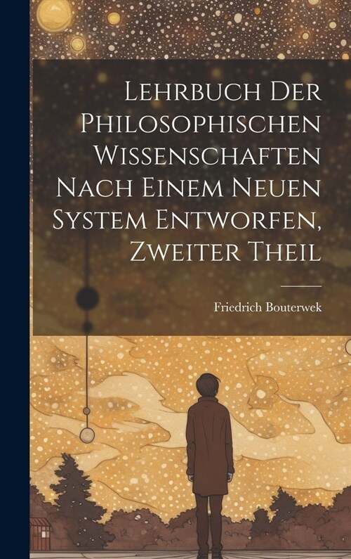 Lehrbuch Der Philosophischen Wissenschaften Nach Einem Neuen System Entworfen, Zweiter Theil (Hardcover)