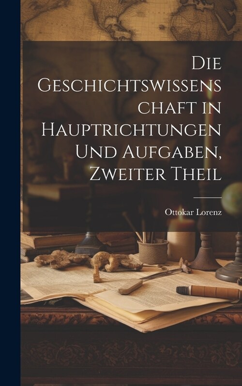 Die Geschichtswissenschaft in Hauptrichtungen Und Aufgaben, Zweiter Theil (Hardcover)