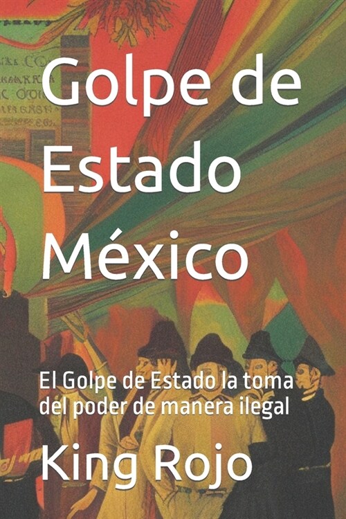 Golpe de Estado M?ico: El Golpe de Estado la toma del poder de manera ilegal (Paperback)