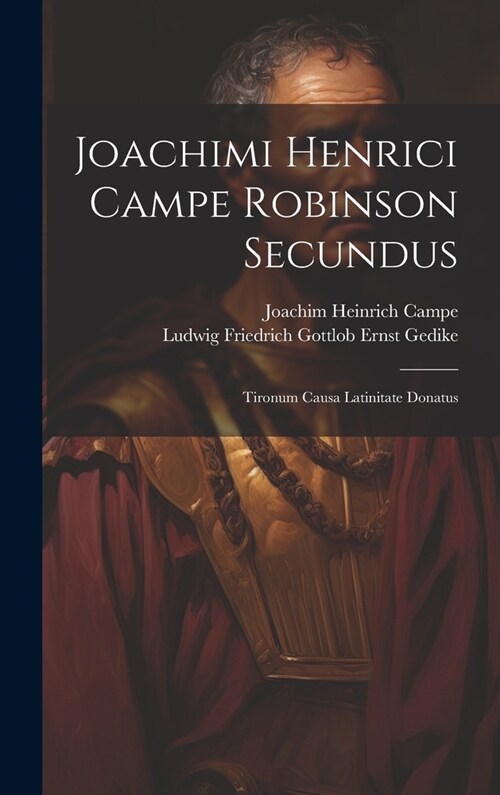 Joachimi Henrici Campe Robinson Secundus: Tironum Causa Latinitate Donatus (Hardcover)