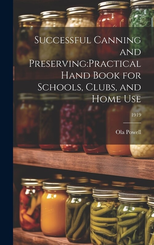 Successful Canning and Preserving: practical Hand Book for Schools, Clubs, and Home Use; 1919 (Hardcover)