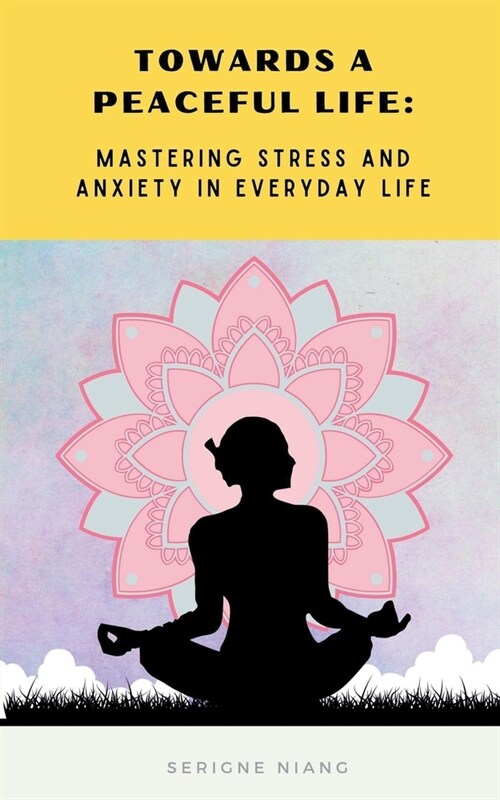 Towards a Peaceful Life: Mastering Stress and Anxiety in Everyday Life (Paperback)