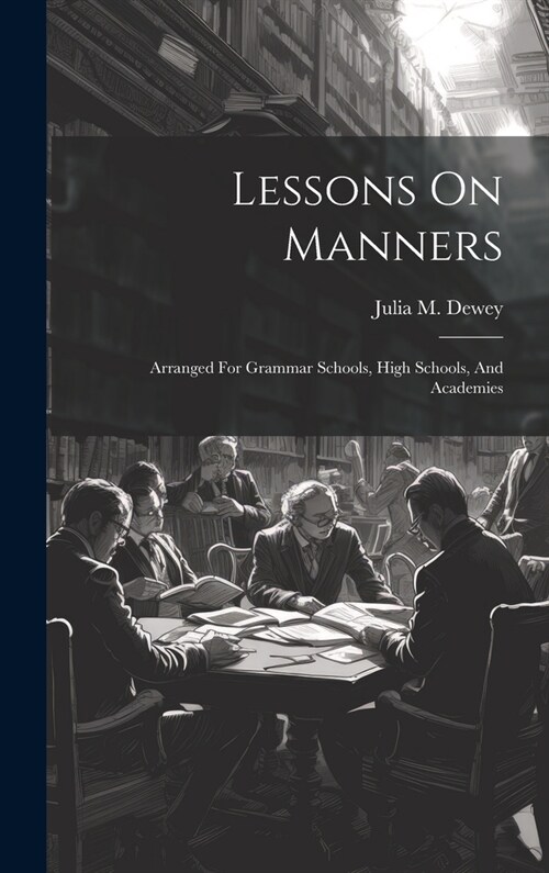 Lessons On Manners: Arranged For Grammar Schools, High Schools, And Academies (Hardcover)