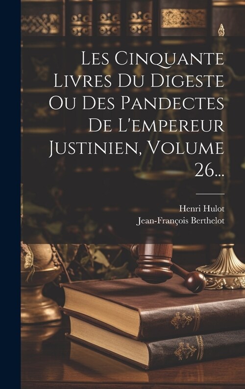 Les Cinquante Livres Du Digeste Ou Des Pandectes De Lempereur Justinien, Volume 26... (Hardcover)