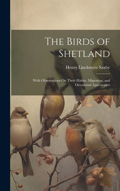 The Birds of Shetland: With Observations On Their Habits, Migration, and Occasional Appearance (Hardcover)