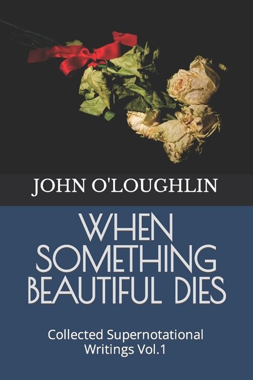 When Something Beautiful Dies: Collected Supernotational Writings Vol.1 (Paperback)