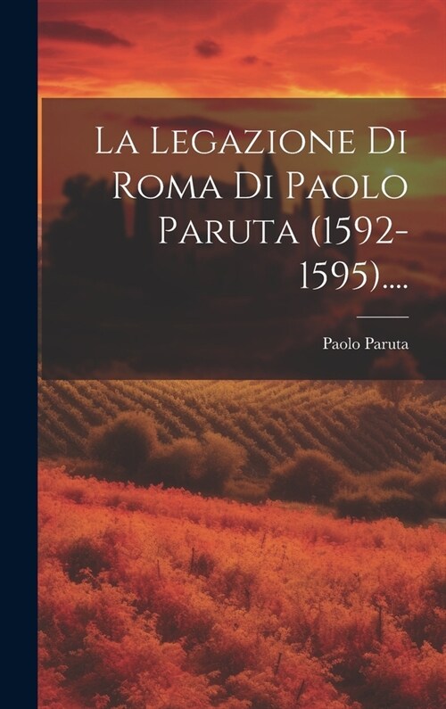 La Legazione Di Roma Di Paolo Paruta (1592-1595).... (Hardcover)