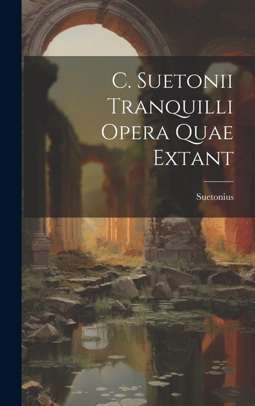 C. Suetonii Tranquilli Opera Quae Extant (Hardcover)