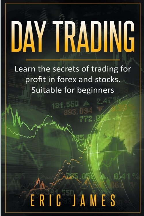 Day Trading: Learn the Secrets of Trading for Profit in Forex and Stocks. Suitable for Beginners. (Paperback)