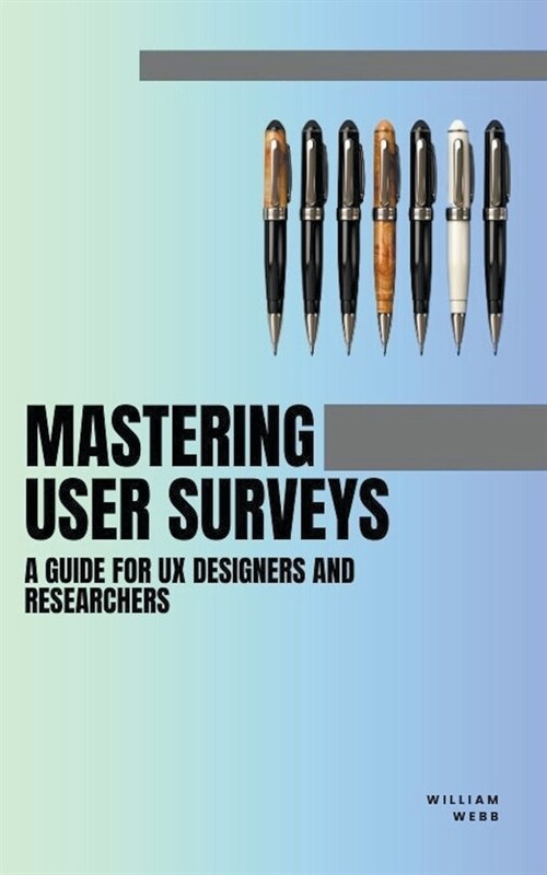 Mastering User Surveys: A Guide for UX Designers and Researchers (Paperback)