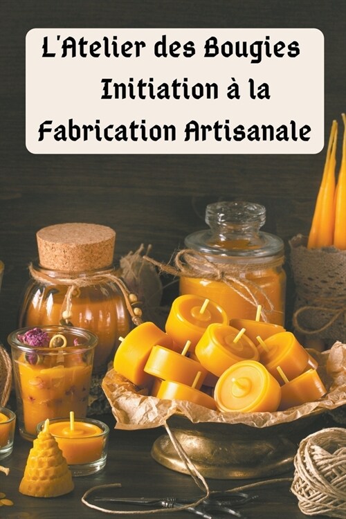 LAtelier des Bougies: Initiation ?la Fabrication Artisanale (Paperback)