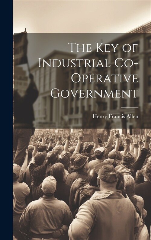 The Key of Industrial Co-Operative Government (Hardcover)