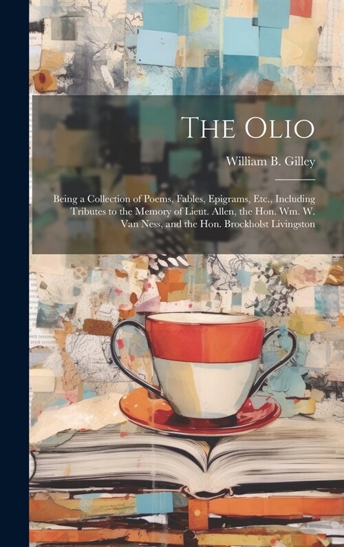 The Olio: Being a Collection of Poems, Fables, Epigrams, Etc., Including Tributes to the Memory of Lieut. Allen, the Hon. Wm. W. (Hardcover)