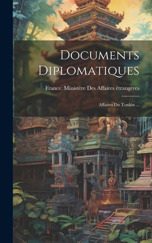 Documents Diplomatiques: Affaires Du Tonkin ... (Hardcover)