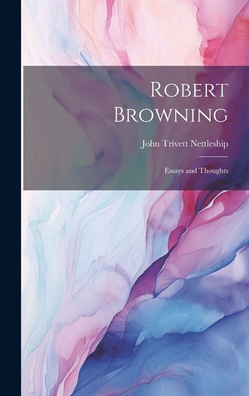 Robert Browning: Essays and Thoughts (Hardcover)