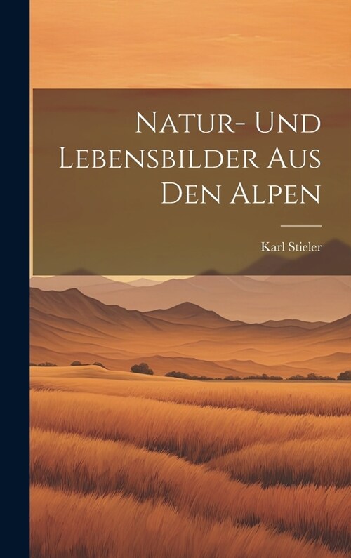 Natur- Und Lebensbilder Aus Den Alpen (Hardcover)