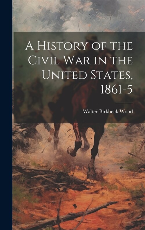 A History of the Civil War in the United States, 1861-5 (Hardcover)