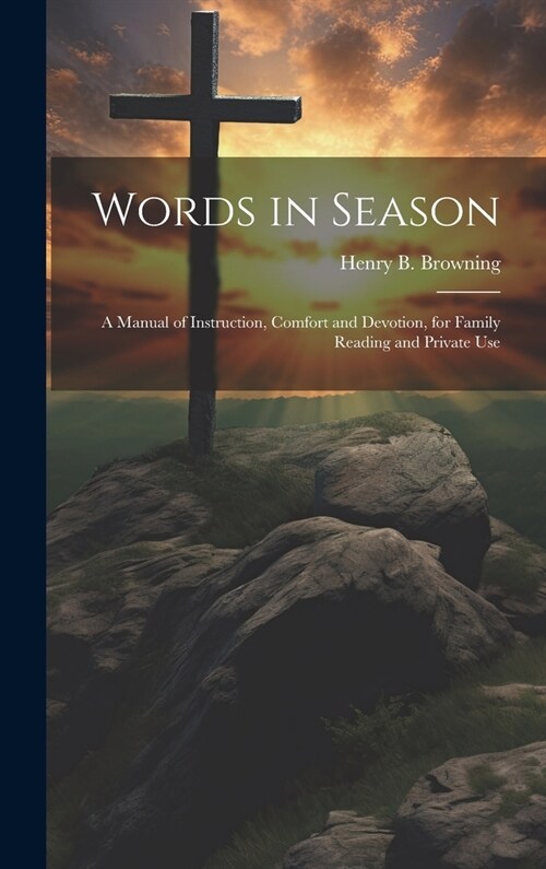 Words in Season: A Manual of Instruction, Comfort and Devotion, for Family Reading and Private Use (Hardcover)