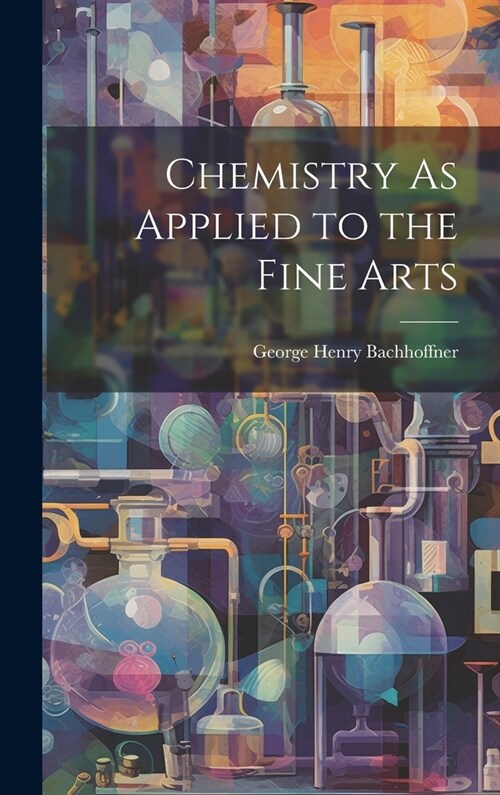 Chemistry As Applied to the Fine Arts (Hardcover)