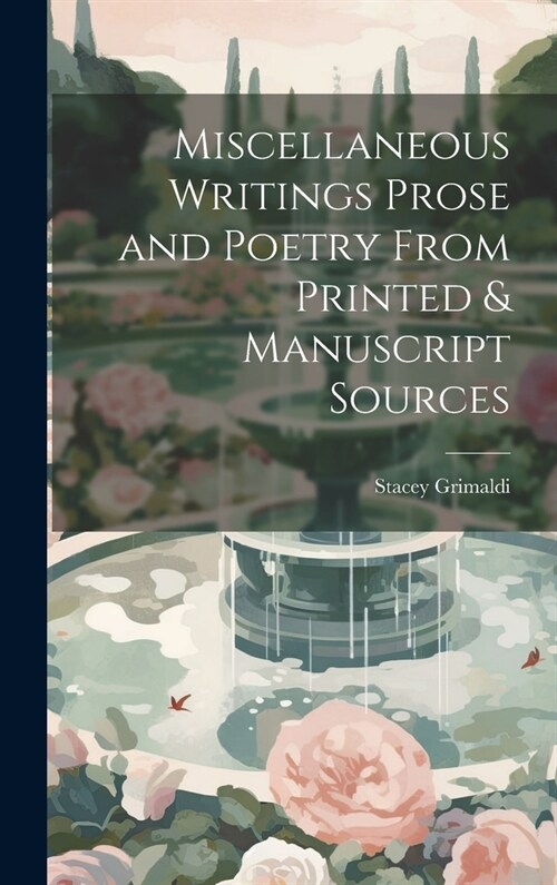 Miscellaneous Writings Prose and Poetry From Printed & Manuscript Sources (Hardcover)