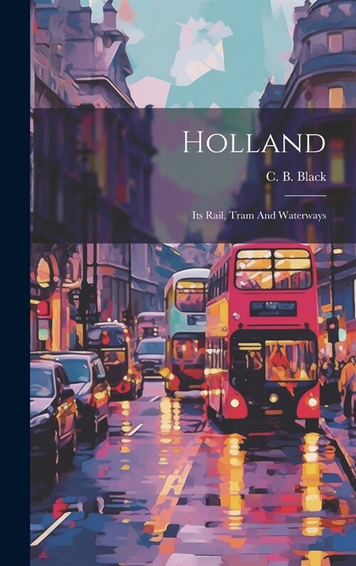 Holland: Its Rail, Tram And Waterways (Hardcover)