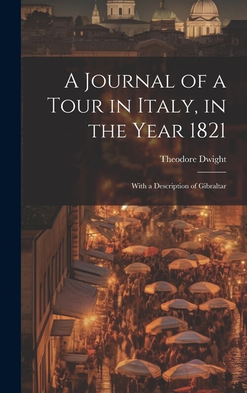 A Journal of a Tour in Italy, in the Year 1821: With a Description of Gibraltar (Hardcover)