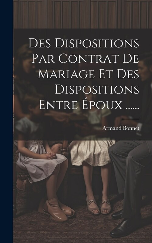 Des Dispositions Par Contrat De Mariage Et Des Dispositions Entre ?oux ...... (Hardcover)