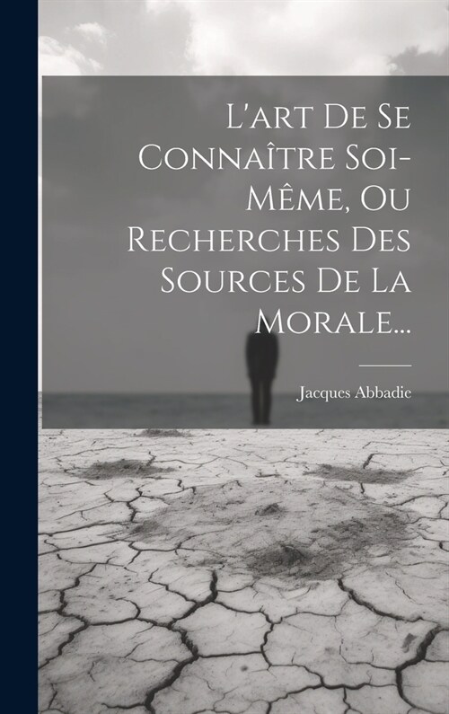 Lart De Se Conna?re Soi-m?e, Ou Recherches Des Sources De La Morale... (Hardcover)