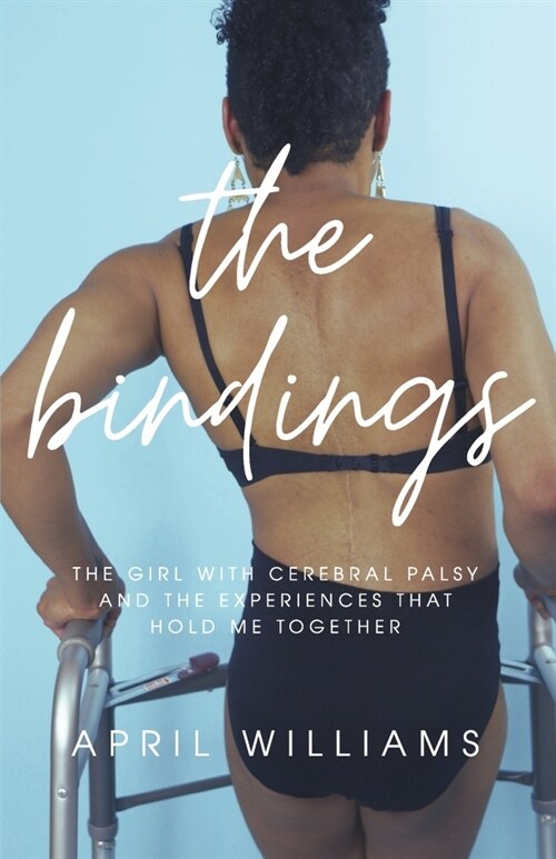 The Bindings: The Girl with Cerebral Palsy and the Experiences That Hold Me Together (Paperback)