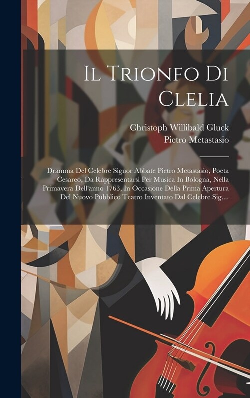 Il Trionfo Di Clelia: Dramma Del Celebre Signor Abbate Pietro Metastasio, Poeta Cesareo, Da Rappresentarsi Per Musica In Bologna, Nella Prim (Hardcover)