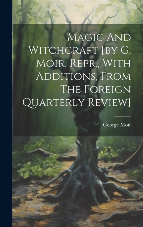 Magic And Witchcraft [by G. Moir. Repr., With Additions, From The Foreign Quarterly Review] (Hardcover)