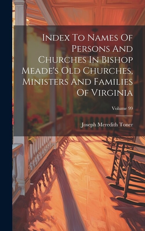 Index To Names Of Persons And Churches In Bishop Meades Old Churches, Ministers And Families Of Virginia; Volume 99 (Hardcover)