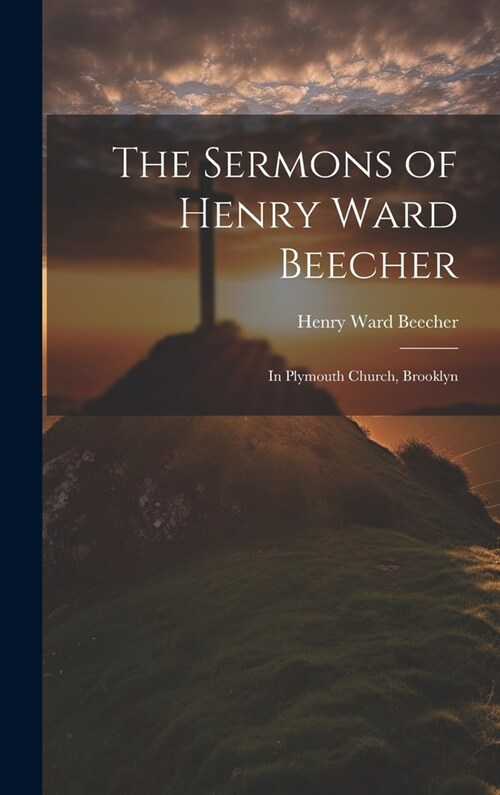 The Sermons of Henry Ward Beecher: In Plymouth Church, Brooklyn (Hardcover)