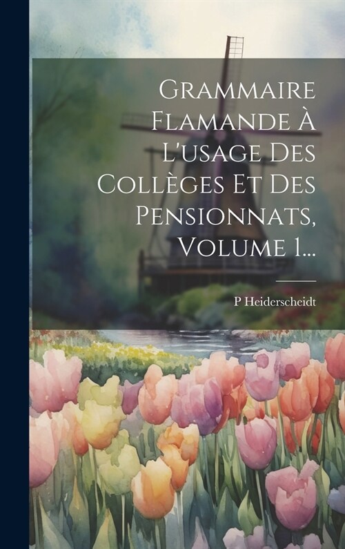 Grammaire Flamande ?Lusage Des Coll?es Et Des Pensionnats, Volume 1... (Hardcover)