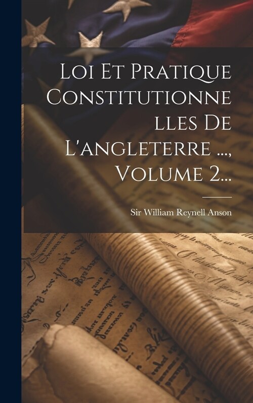 Loi Et Pratique Constitutionnelles De Langleterre ..., Volume 2... (Hardcover)