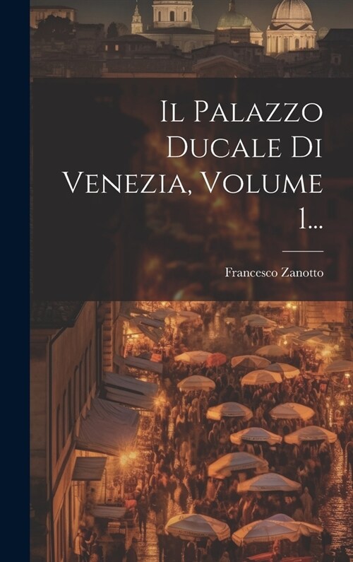 Il Palazzo Ducale Di Venezia, Volume 1... (Hardcover)