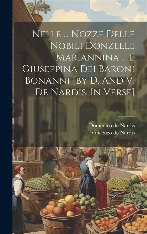 Nelle ... Nozze Delle Nobili Donzelle Mariannina ... E Giuseppina Dei Baroni Bonanni [by D. And V. De Nardis. In Verse] (Hardcover)