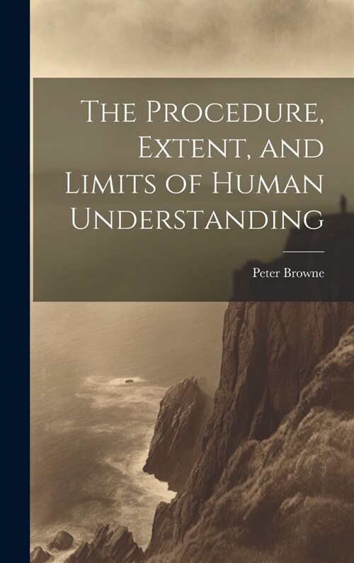The Procedure, Extent, and Limits of Human Understanding (Hardcover)