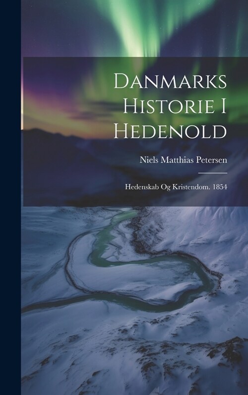 Danmarks Historie I Hedenold: Hedenskab Og Kristendom. 1854 (Hardcover)