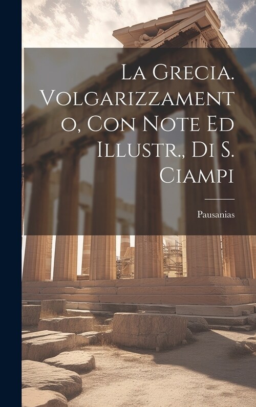 La Grecia. Volgarizzamento, Con Note Ed Illustr., Di S. Ciampi (Hardcover)