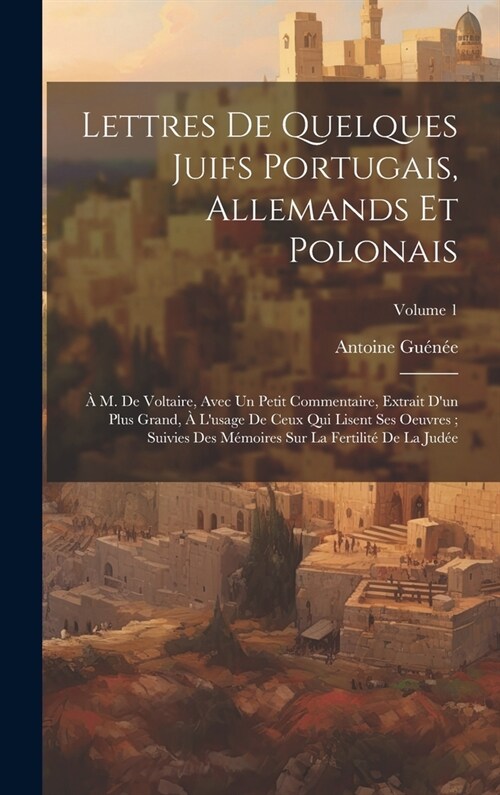 Lettres De Quelques Juifs Portugais, Allemands Et Polonais: ?M. De Voltaire, Avec Un Petit Commentaire, Extrait Dun Plus Grand, ?Lusage De Ceux Qu (Hardcover)