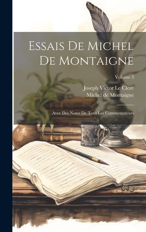 Essais De Michel De Montaigne: Avec Des Notes De Tous Les Commentateurs; Volume 3 (Hardcover)