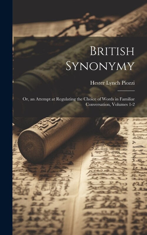 British Synonymy: Or, an Attempt at Regulating the Choice of Words in Familiar Conversation, Volumes 1-2 (Hardcover)