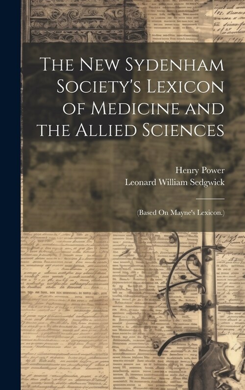 The New Sydenham Societys Lexicon of Medicine and the Allied Sciences: (Based On Maynes Lexicon.) (Hardcover)