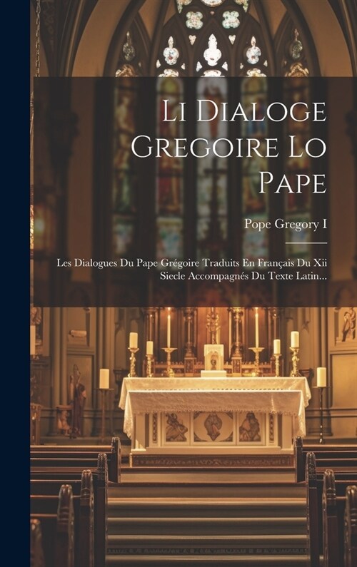 Li Dialoge Gregoire Lo Pape: Les Dialogues Du Pape Gr?oire Traduits En Fran?is Du Xii Siecle Accompagn? Du Texte Latin... (Hardcover)