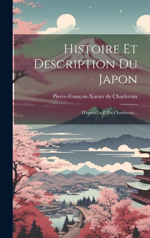Histoire Et Description Du Japon: Dapr? Le P. De Charlevoix... (Hardcover)