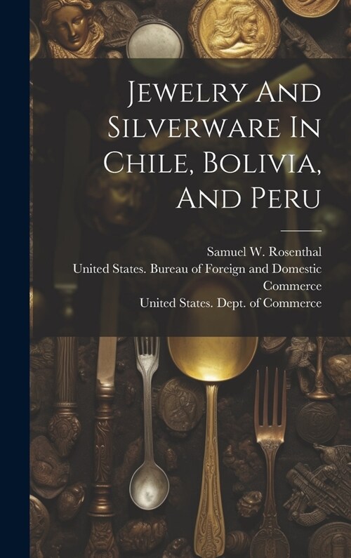 Jewelry And Silverware In Chile, Bolivia, And Peru (Hardcover)