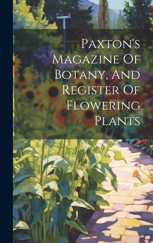 Paxtons Magazine Of Botany, And Register Of Flowering Plants (Hardcover)
